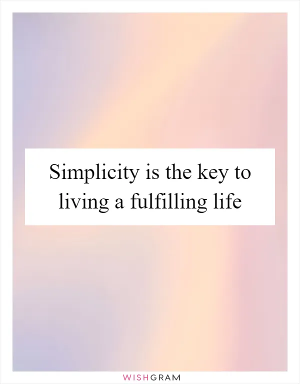 Simplicity is the key to living a fulfilling life