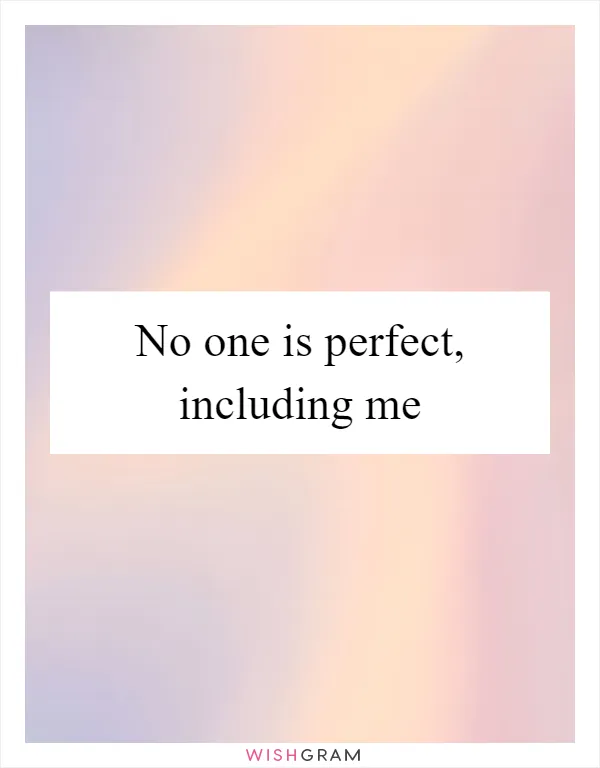 No one is perfect, including me