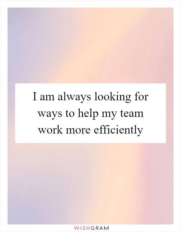 I am always looking for ways to help my team work more efficiently