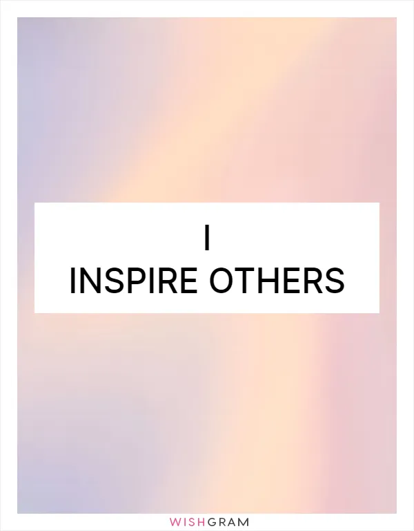 I inspire others