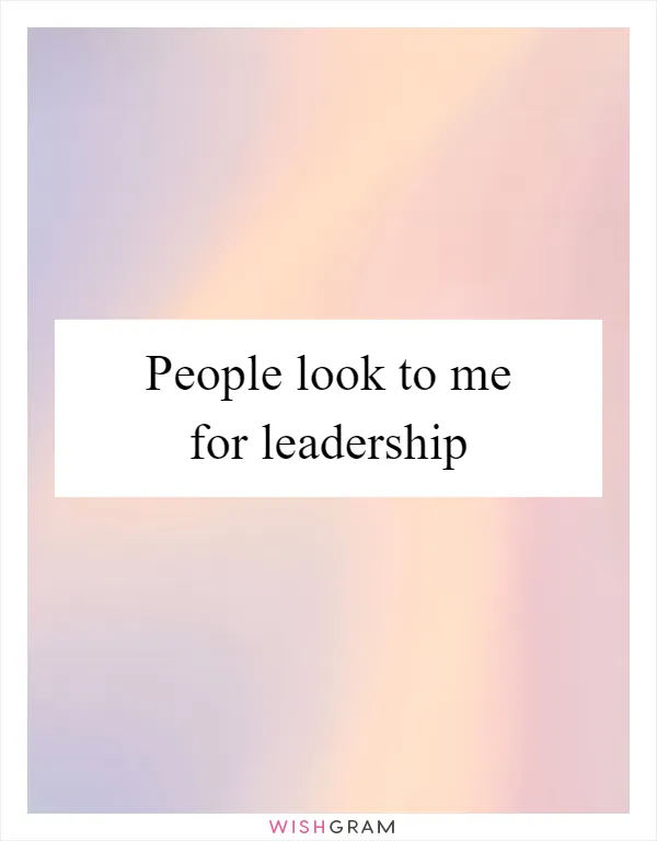 People look to me for leadership