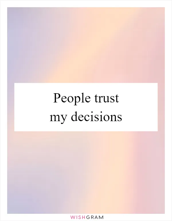 People trust my decisions