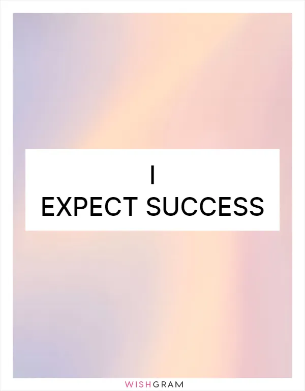 I expect success