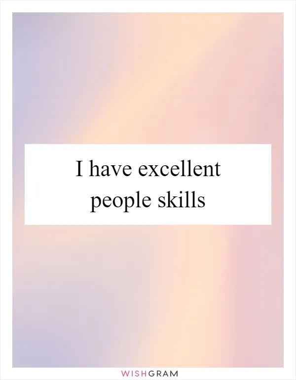 I have excellent people skills