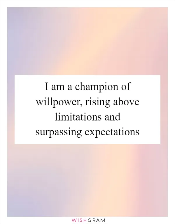 I am a champion of willpower, rising above limitations and surpassing expectations