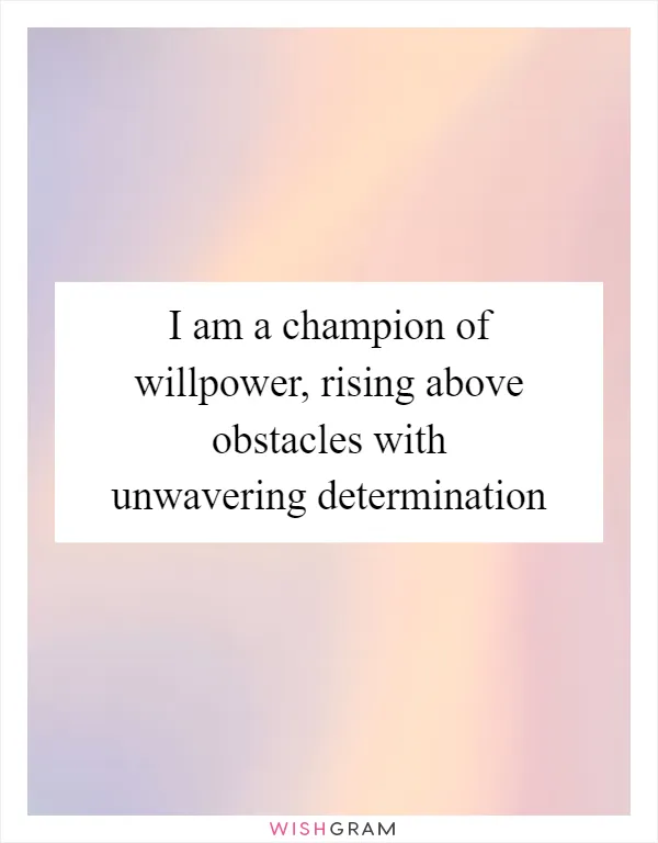 I am a champion of willpower, rising above obstacles with unwavering determination