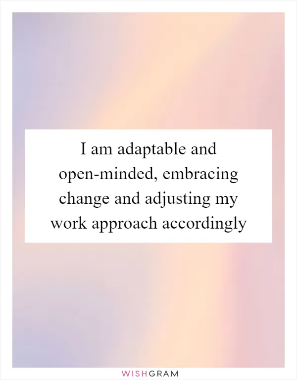 I Am Adaptable And Open-minded, Embracing Change And Adjusting My Work  Approach Accordingly, Messages, Wishes & Greetings