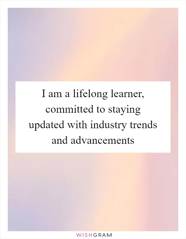 I am a lifelong learner, committed to staying updated with industry trends and advancements