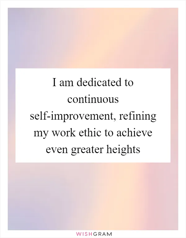 I am dedicated to continuous self-improvement, refining my work ethic to achieve even greater heights