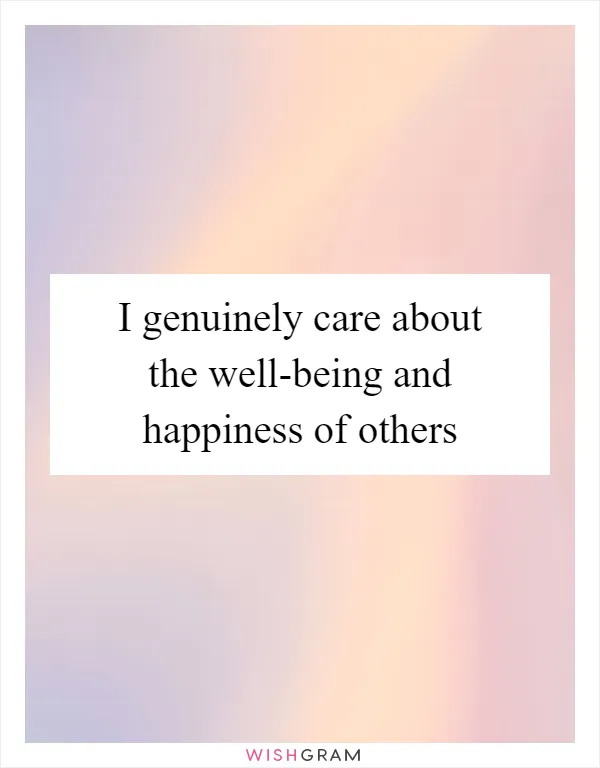 I genuinely care about the well-being and happiness of others