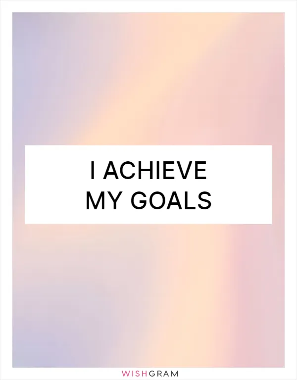 I achieve my goals