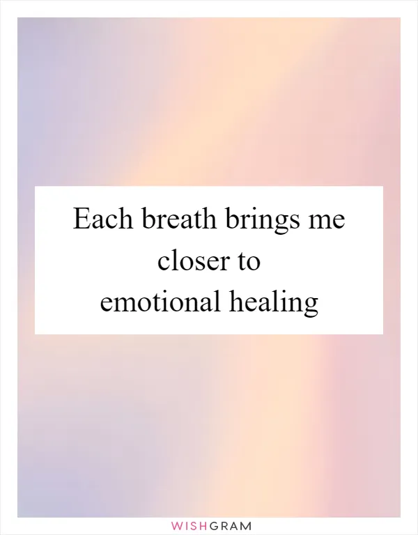 Each breath brings me closer to emotional healing