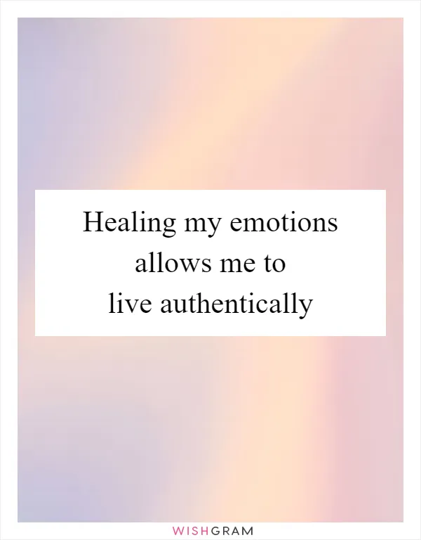 Healing my emotions allows me to live authentically