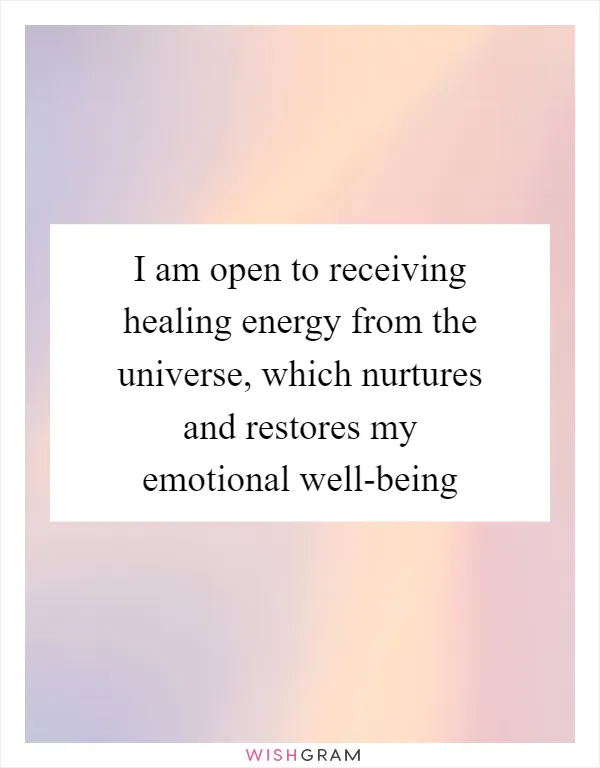 I am open to receiving healing energy from the universe, which nurtures and restores my emotional well-being