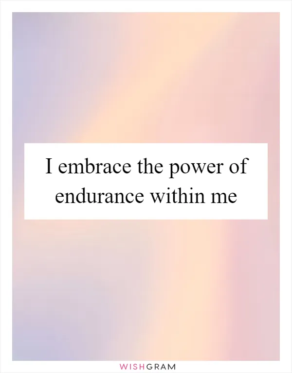 I embrace the power of endurance within me