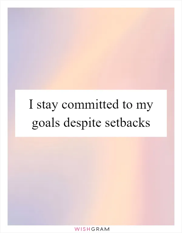 I stay committed to my goals despite setbacks