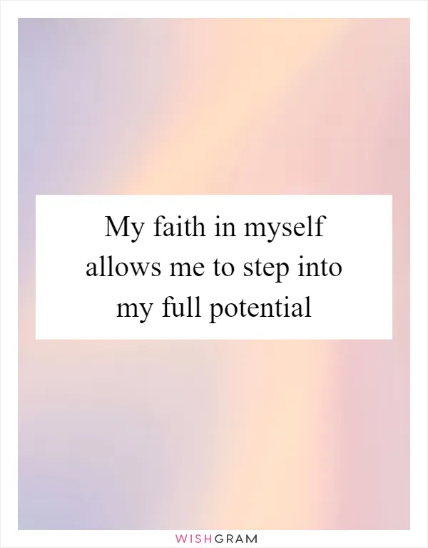 My faith in myself allows me to step into my full potential