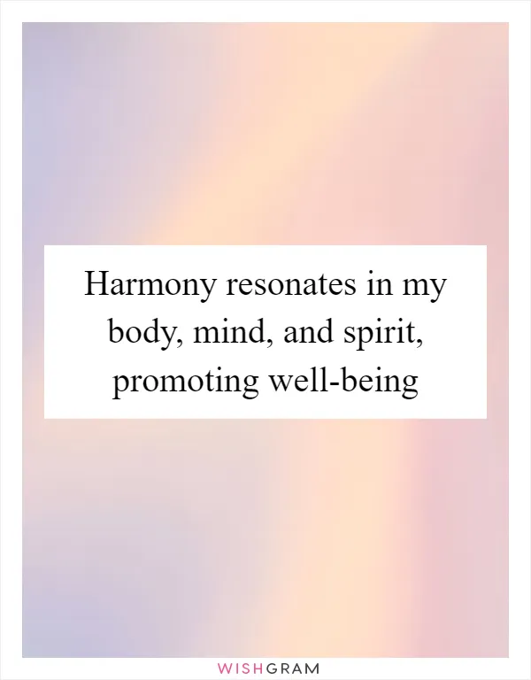 Harmony resonates in my body, mind, and spirit, promoting well-being