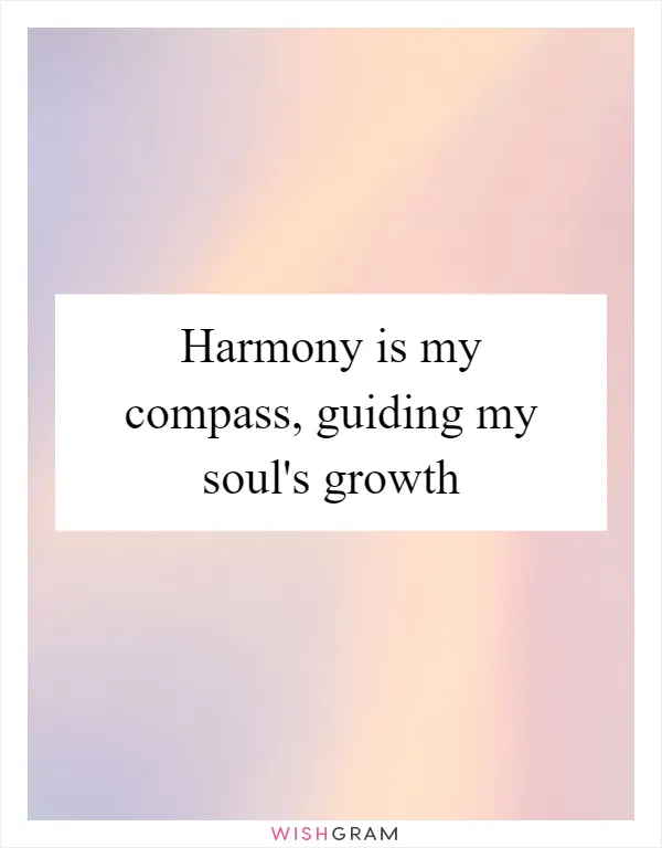 Harmony is my compass, guiding my soul's growth