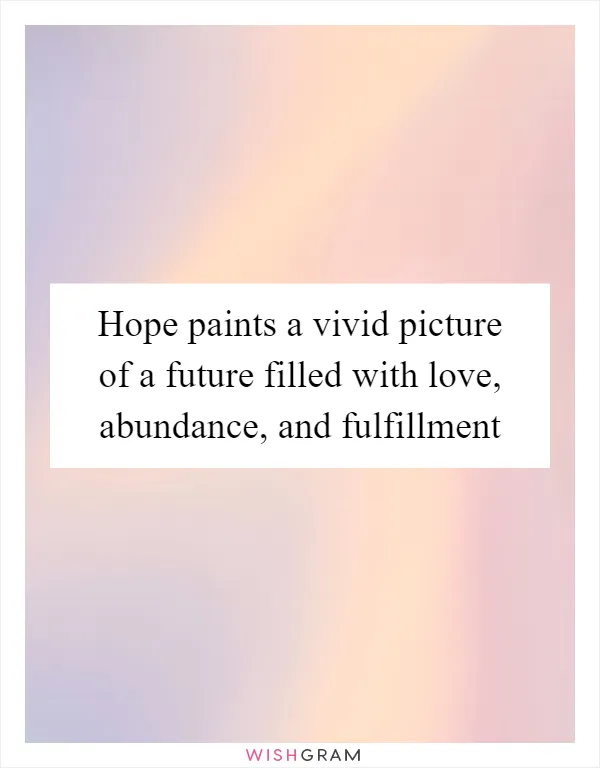 Hope paints a vivid picture of a future filled with love, abundance, and fulfillment