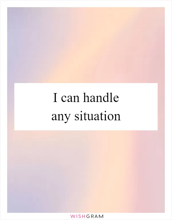 I can handle any situation