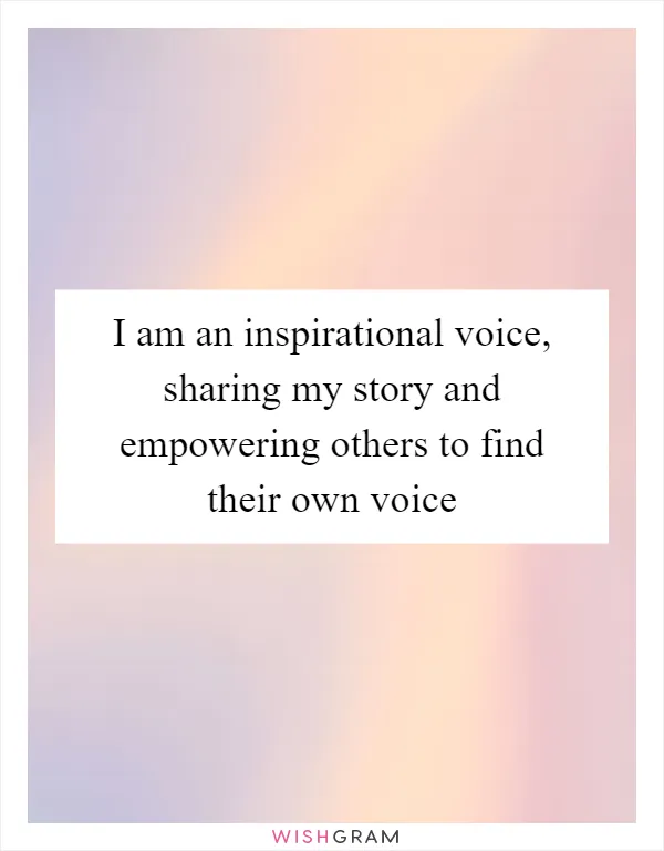 I am an inspirational voice, sharing my story and empowering others to find their own voice