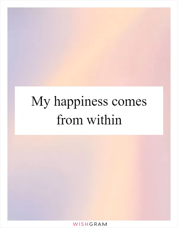 My happiness comes from within