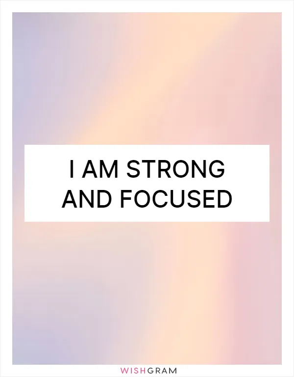 I am strong and focused