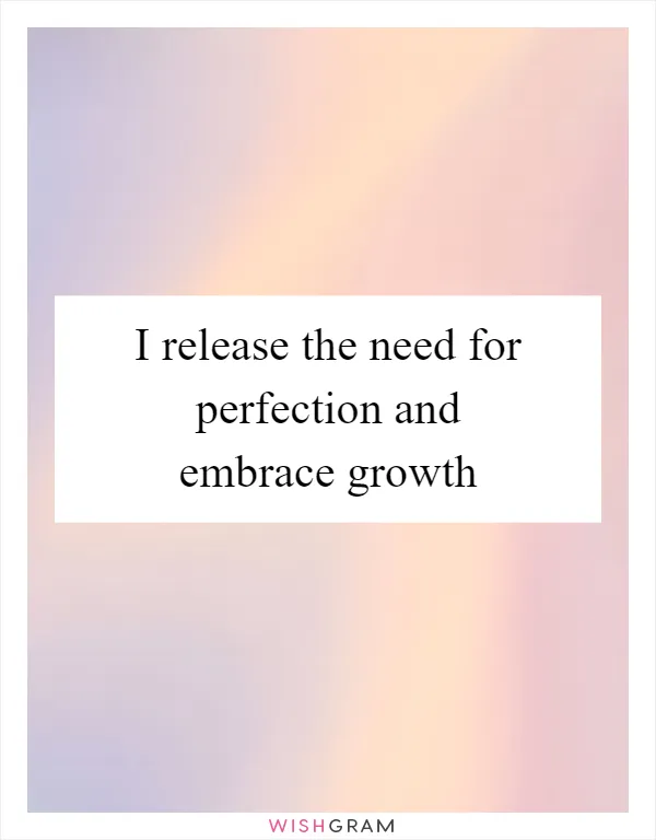 I release the need for perfection and embrace growth
