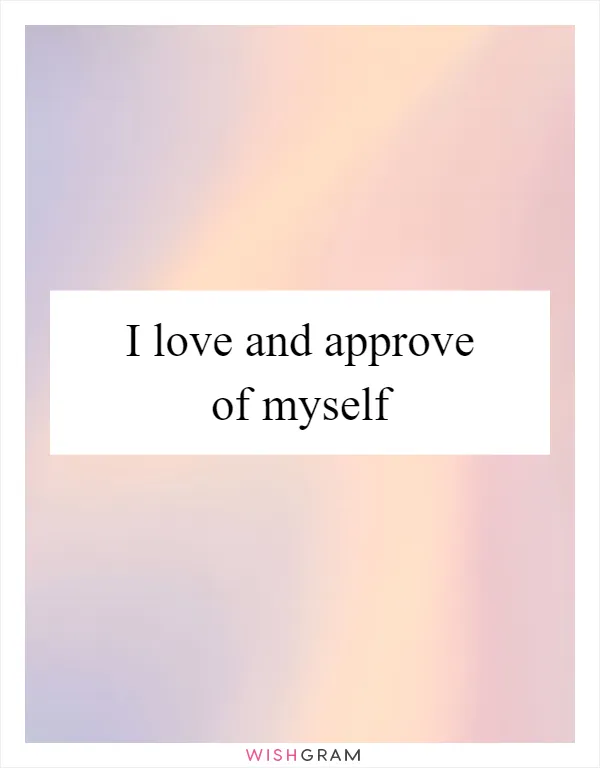 I love and approve of myself