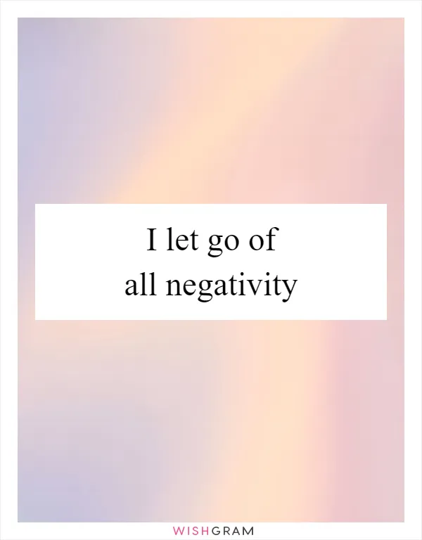 I let go of all negativity