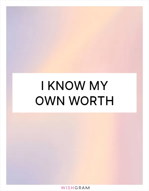 I know my own worth
