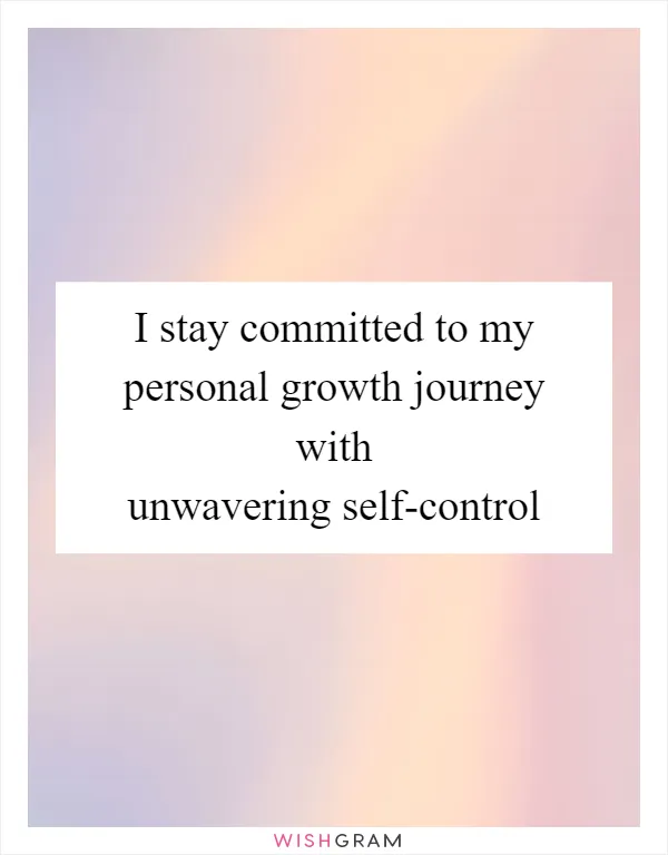 I stay committed to my personal growth journey with unwavering self-control
