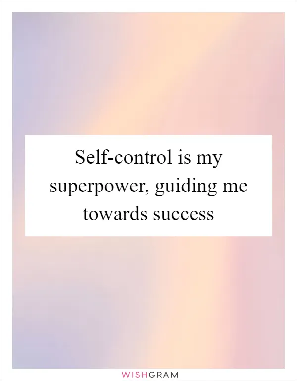 Self-control is my superpower, guiding me towards success