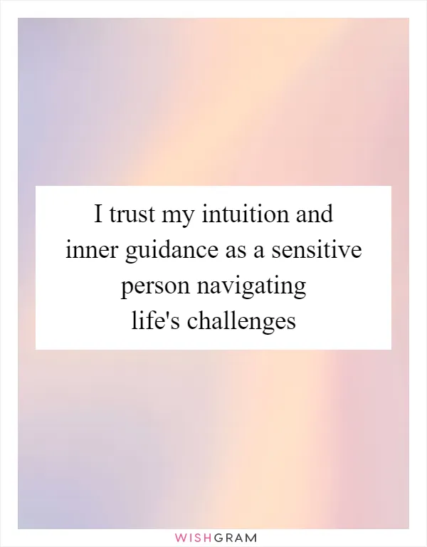 I trust my intuition and inner guidance as a sensitive person navigating life's challenges