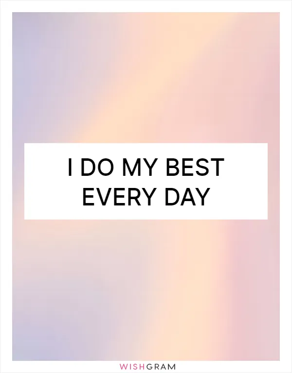 I do my best every day