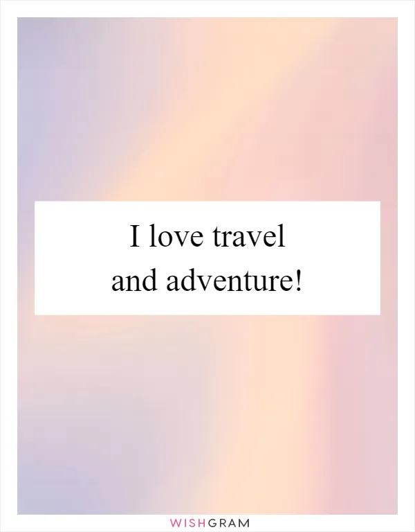 I love travel and adventure!