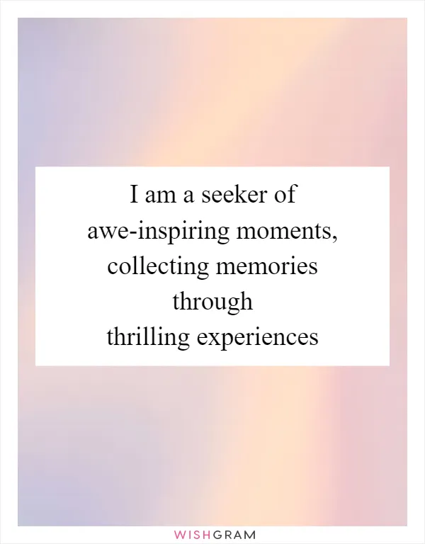 I am a seeker of awe-inspiring moments, collecting memories through thrilling experiences