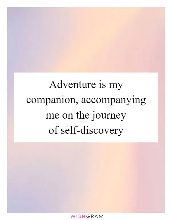 Adventure is my companion, accompanying me on the journey of self-discovery