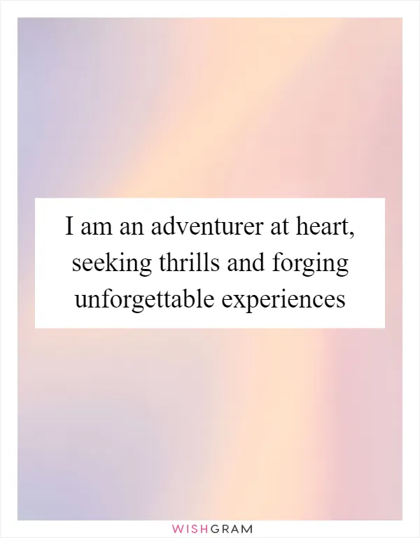 I am an adventurer at heart, seeking thrills and forging unforgettable experiences