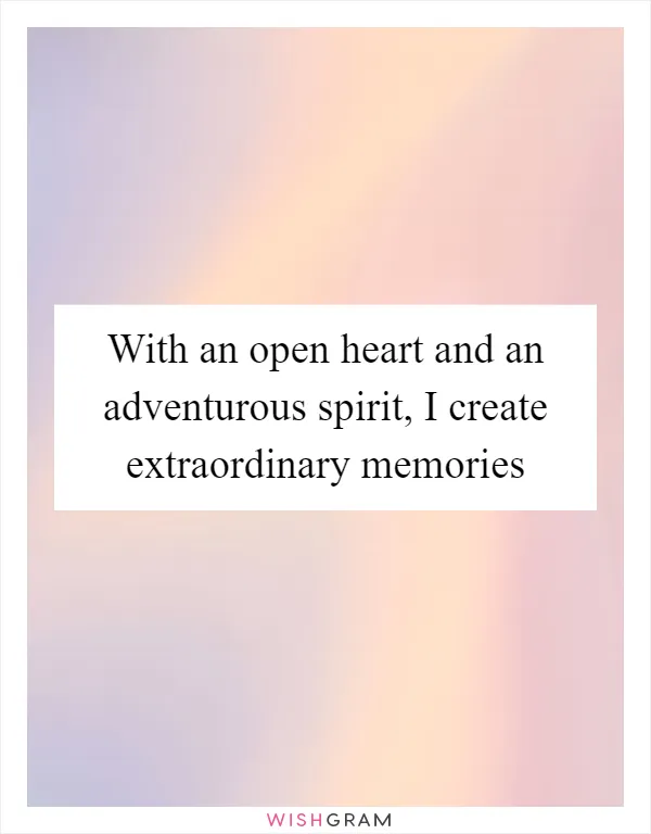 With an open heart and an adventurous spirit, I create extraordinary memories