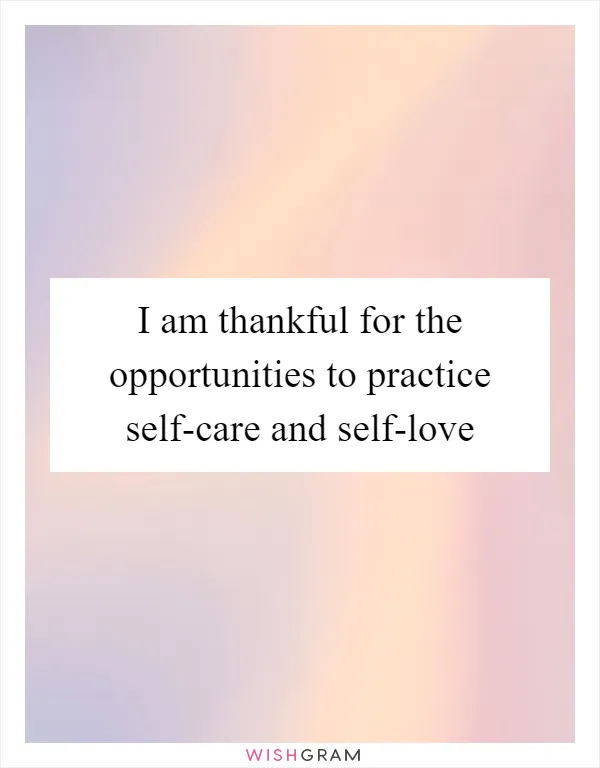 I am thankful for the opportunities to practice self-care and self-love