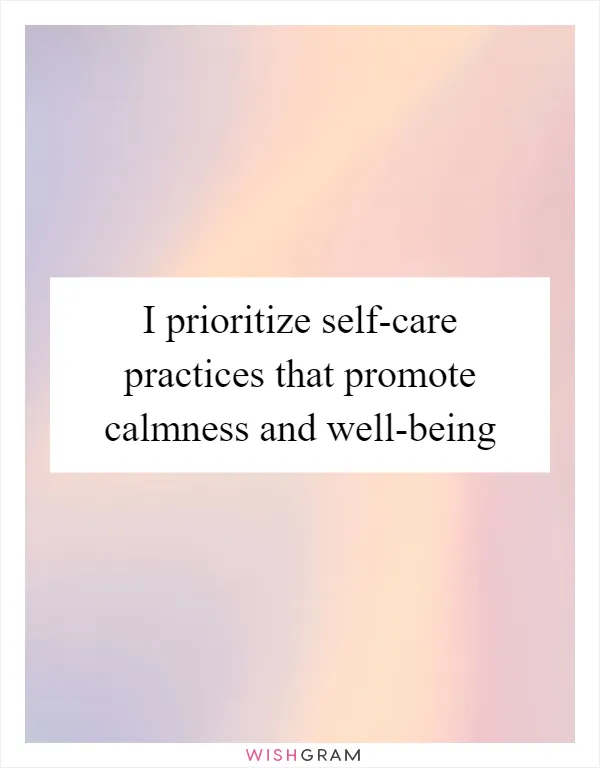 I prioritize self-care practices that promote calmness and well-being
