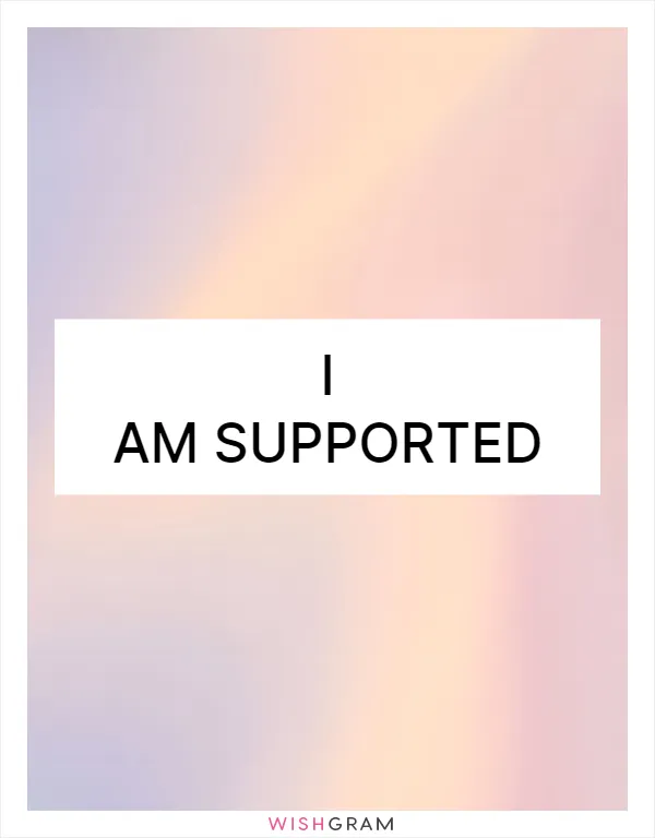 I am supported