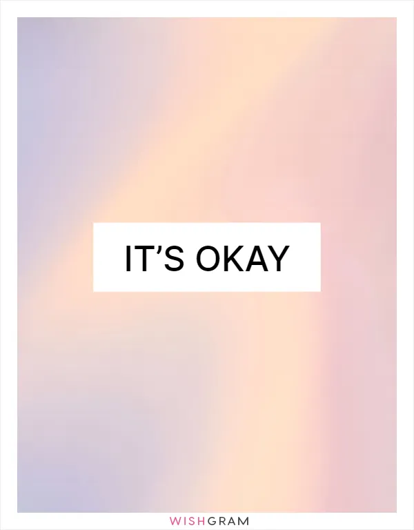 It’s okay