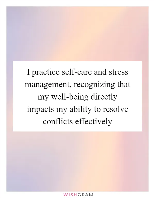 I practice self-care and stress management, recognizing that my well-being directly impacts my ability to resolve conflicts effectively