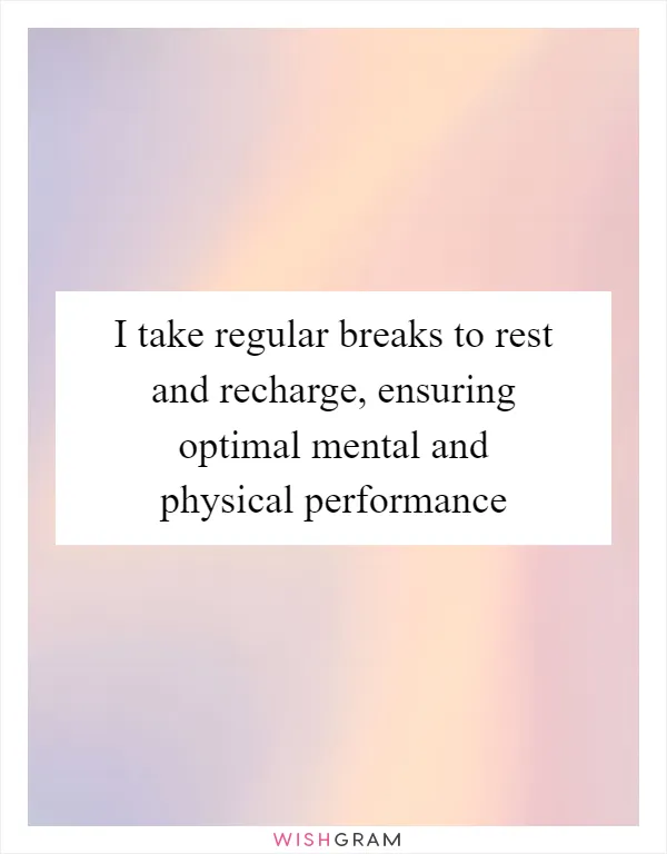I take regular breaks to rest and recharge, ensuring optimal mental and physical performance