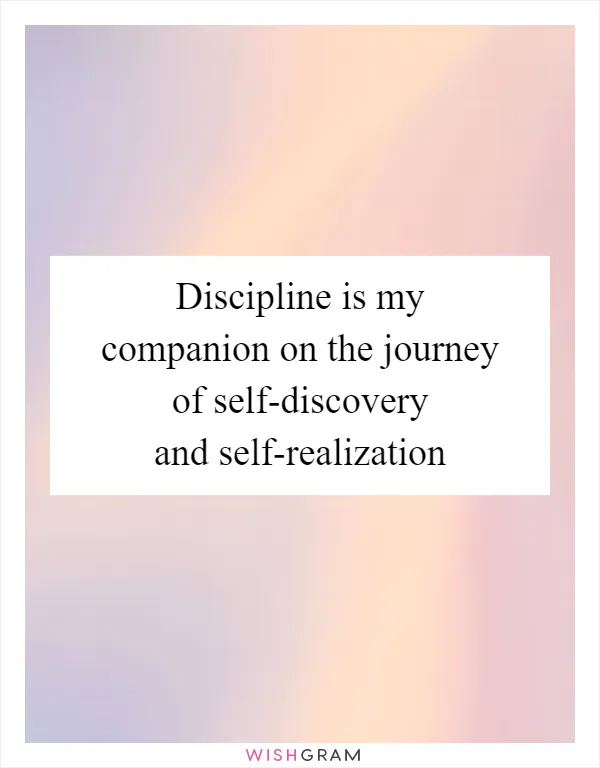 Discipline is my companion on the journey of self-discovery and self-realization