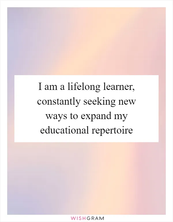 I am a lifelong learner, constantly seeking new ways to expand my educational repertoire