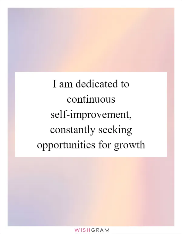 I am dedicated to continuous self-improvement, constantly seeking opportunities for growth